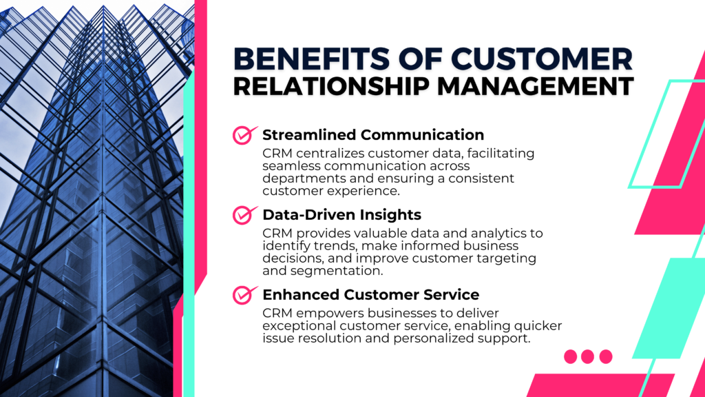 Benefits of Customer Relationship Management

Streamlined Communication
CRM centralizes customer data, facilitating seamless communication across departments and ensuring a consistent customer experience.

Data-Driven Insights
CRM provides valuable data and analytics to identify trends, make informed business decisions, and improve customer targeting and segmentation.

Enhanced Customer Service
CRM empowers businesses to deliver exceptional customer service, enabling quicker issue resolution and personalized support.

